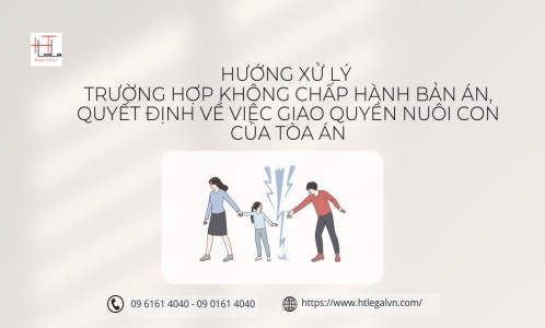 XỬ LÝ TRƯỜNG HỢP KHÔNG CHẤP HÀNH BẢN ÁN, QUYẾT ĐỊNH VỀ VIỆC GIAO QUYỀN NUÔI CON CỦA TÒA ÁN (CÔNG TY LUẬT UY TÍN TẠI QUẬN BÌNH THẠNH, QUẬN TÂN BÌNH TP. HỒ CHÍ MINH)